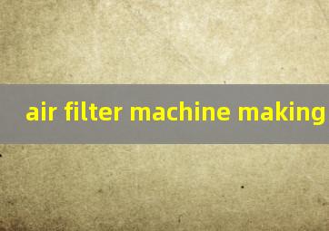 air filter machine making